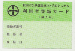 利用者登録カード（個人用）写真の例：秋田市公共施設案内・予約システム利用者登録カード（個人登録）　登録者番号、登録名、登録日