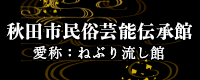 秋田市民俗芸能伝承館 愛称：ねぶり流し館