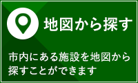 地図から探す。市内にある施設を地図から探すことができます